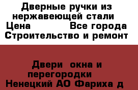 Дверные ручки из нержавеющей стали › Цена ­ 2 500 - Все города Строительство и ремонт » Двери, окна и перегородки   . Ненецкий АО,Фариха д.